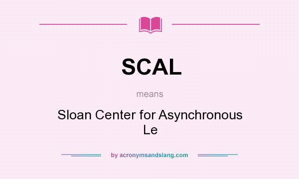 What does SCAL mean? It stands for Sloan Center for Asynchronous Le