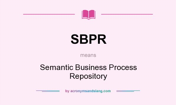 What does SBPR mean? It stands for Semantic Business Process Repository
