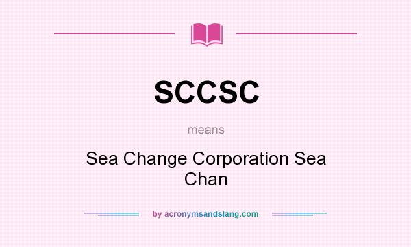 What does SCCSC mean? It stands for Sea Change Corporation Sea Chan