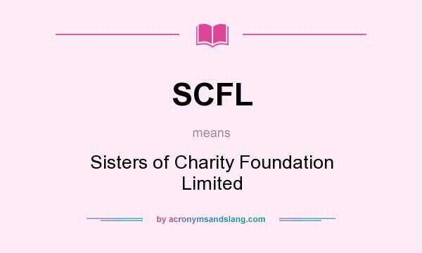 What does SCFL mean? It stands for Sisters of Charity Foundation Limited