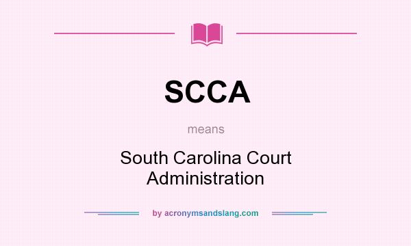 What does SCCA mean? It stands for South Carolina Court Administration
