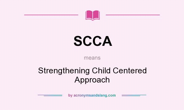 What does SCCA mean? It stands for Strengthening Child Centered Approach