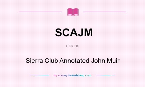 What does SCAJM mean? It stands for Sierra Club Annotated John Muir