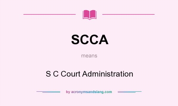 What does SCCA mean? It stands for S C Court Administration