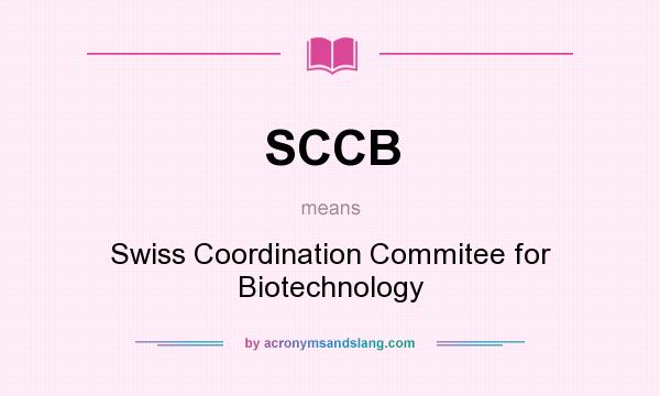 What does SCCB mean? It stands for Swiss Coordination Commitee for Biotechnology