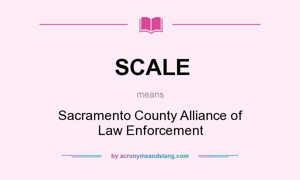 What does SCALE mean? It stands for Sacramento County Alliance of Law Enforcement