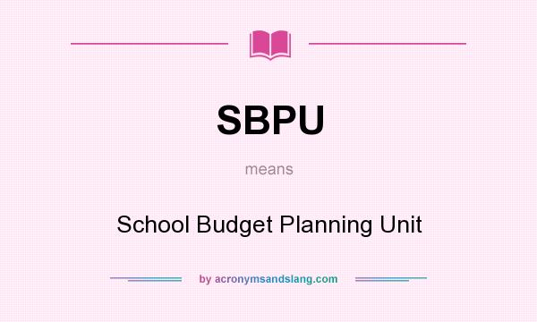 What does SBPU mean? It stands for School Budget Planning Unit
