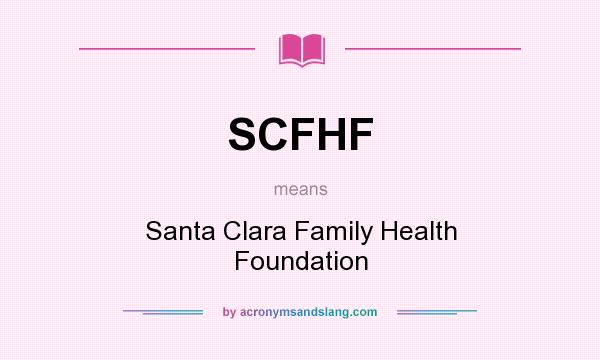 What does SCFHF mean? It stands for Santa Clara Family Health Foundation