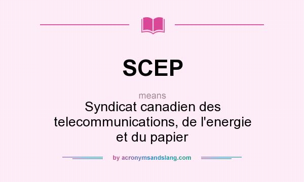 What does SCEP mean? It stands for Syndicat canadien des telecommunications, de l`energie et du papier