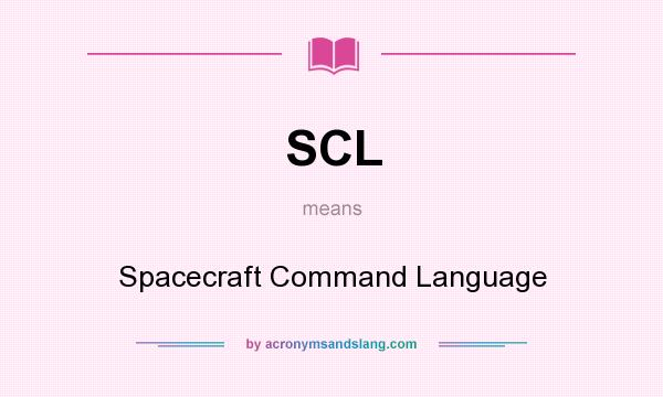 What does SCL mean? It stands for Spacecraft Command Language