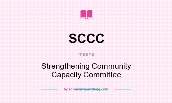 What does SCCC mean? It stands for Strengthening Community Capacity Committee