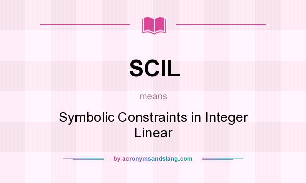 What does SCIL mean? It stands for Symbolic Constraints in Integer Linear
