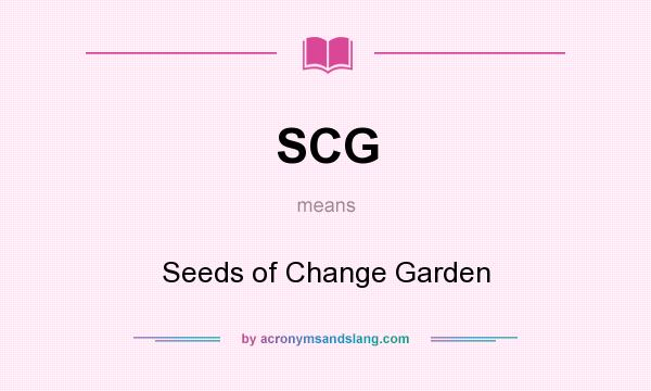 What does SCG mean? It stands for Seeds of Change Garden