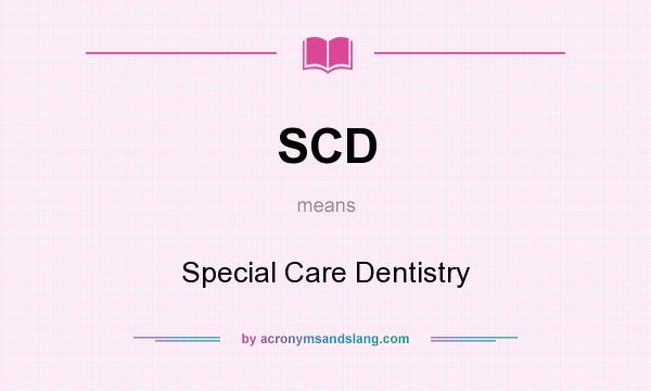What does SCD mean? It stands for Special Care Dentistry