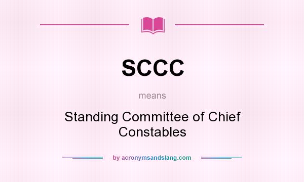 What does SCCC mean? It stands for Standing Committee of Chief Constables