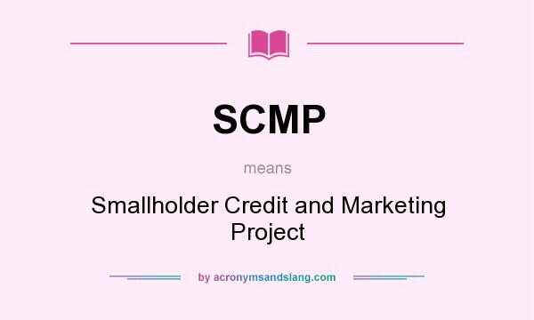 What does SCMP mean? It stands for Smallholder Credit and Marketing Project