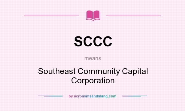 What does SCCC mean? It stands for Southeast Community Capital Corporation