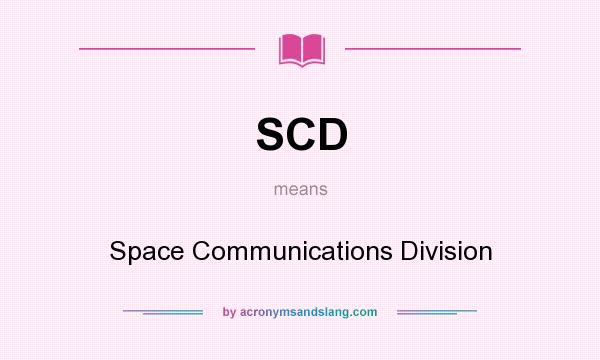 What does SCD mean? It stands for Space Communications Division