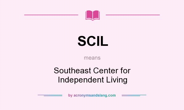 What does SCIL mean? It stands for Southeast Center for Independent Living