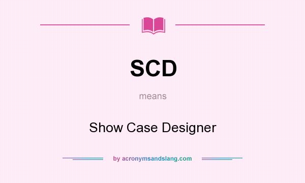 What does SCD mean? It stands for Show Case Designer