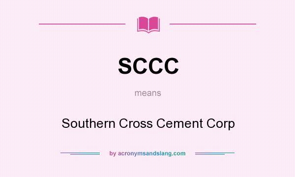 What does SCCC mean? It stands for Southern Cross Cement Corp