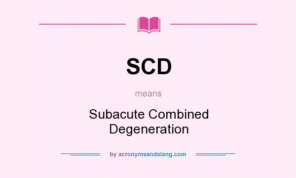 What does SCD mean? It stands for Subacute Combined Degeneration