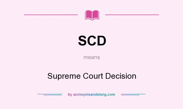 What does SCD mean? It stands for Supreme Court Decision