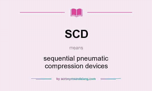 What does SCD mean? It stands for sequential pneumatic compression devices