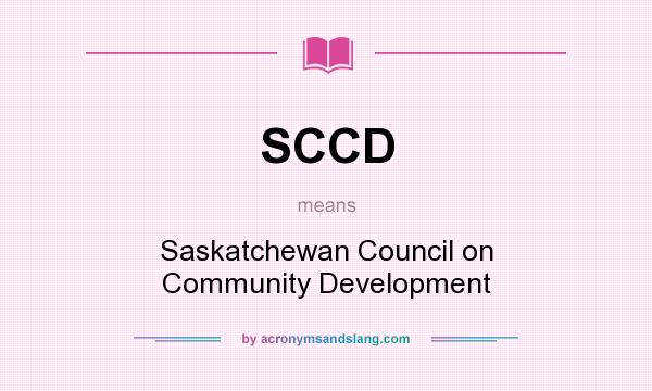 What does SCCD mean? It stands for Saskatchewan Council on Community Development
