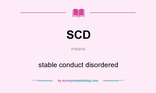 What does SCD mean? It stands for stable conduct disordered