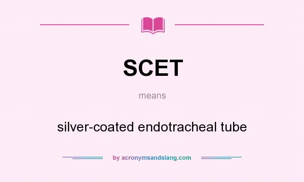 What does SCET mean? It stands for silver-coated endotracheal tube