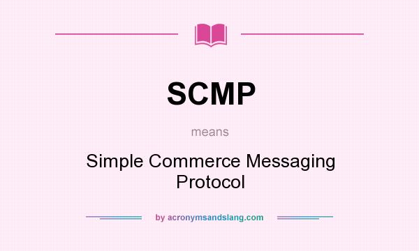 What does SCMP mean? It stands for Simple Commerce Messaging Protocol
