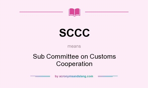 What does SCCC mean? It stands for Sub Committee on Customs Cooperation