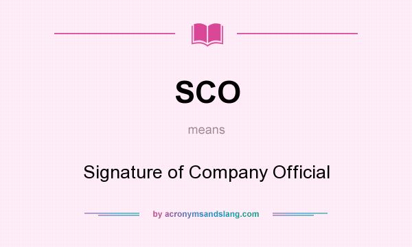 What does SCO mean? It stands for Signature of Company Official