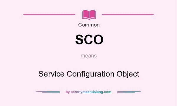 What does SCO mean? It stands for Service Configuration Object