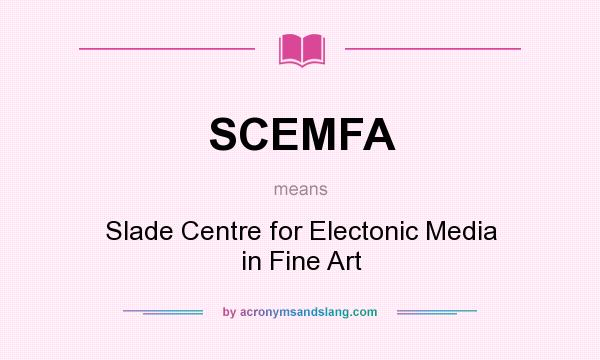 What does SCEMFA mean? It stands for Slade Centre for Electonic Media in Fine Art