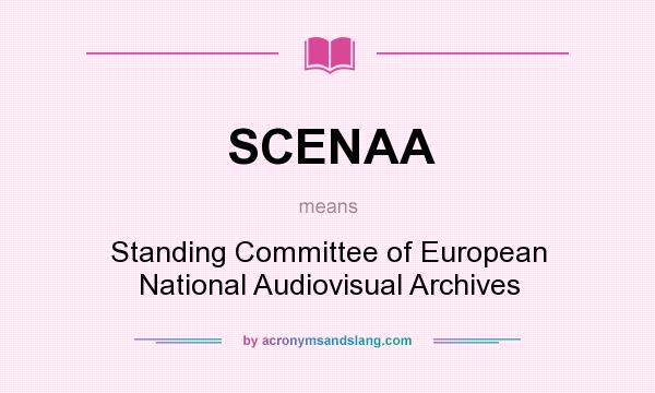 What does SCENAA mean? It stands for Standing Committee of European National Audiovisual Archives