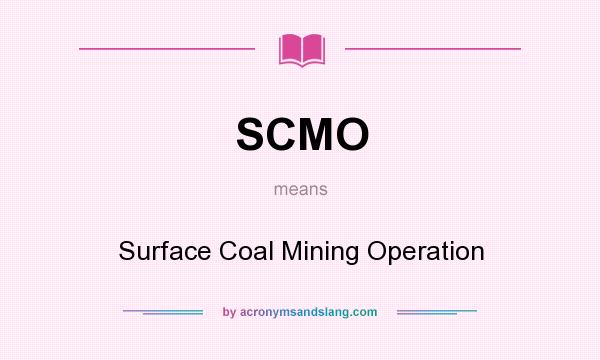 What does SCMO mean? It stands for Surface Coal Mining Operation