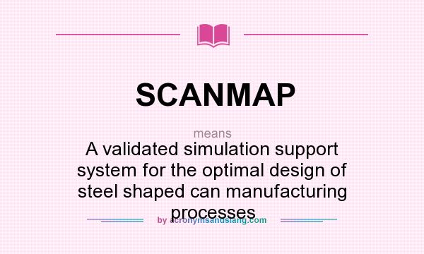 What does SCANMAP mean? It stands for A validated simulation support system for the optimal design of steel shaped can manufacturing processes