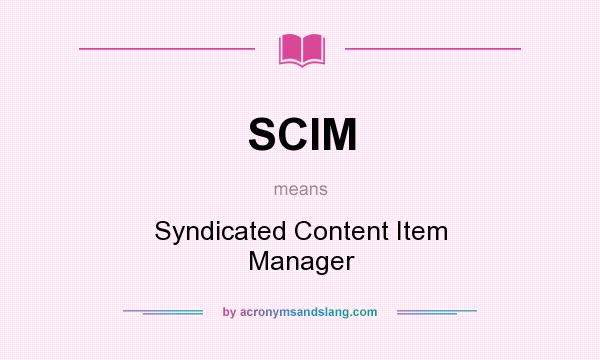 What does SCIM mean? It stands for Syndicated Content Item Manager