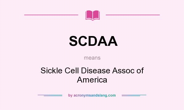What does SCDAA mean? It stands for Sickle Cell Disease Assoc of America