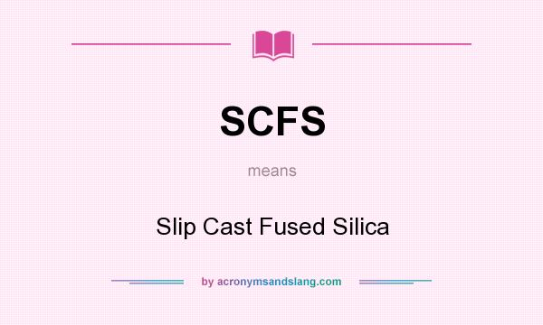 What does SCFS mean? It stands for Slip Cast Fused Silica