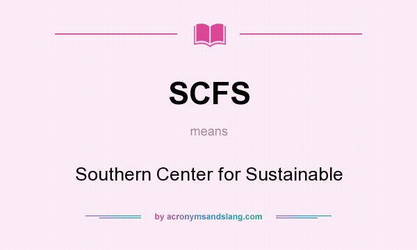 What does SCFS mean? It stands for Southern Center for Sustainable