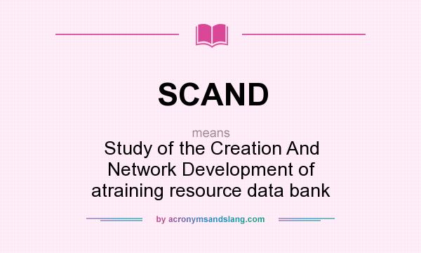 What does SCAND mean? It stands for Study of the Creation And Network Development of atraining resource data bank