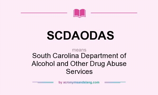 What does SCDAODAS mean? It stands for South Carolina Department of Alcohol and Other Drug Abuse Services