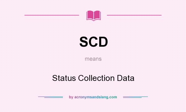 What does SCD mean? It stands for Status Collection Data