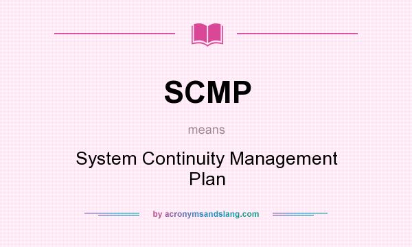 What does SCMP mean? It stands for System Continuity Management Plan