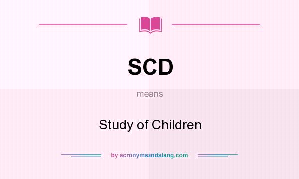 What does SCD mean? It stands for Study of Children