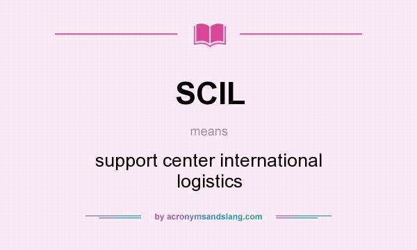 What does SCIL mean? It stands for support center international logistics