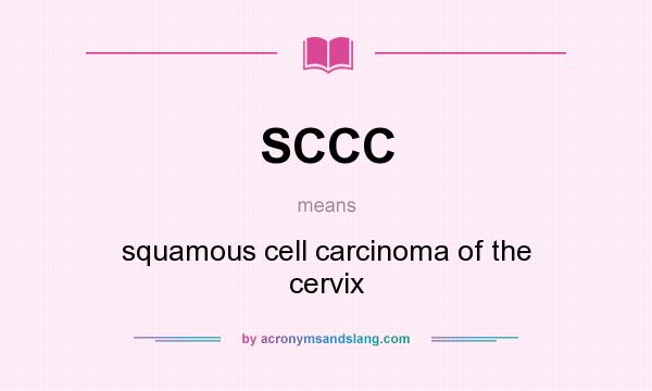 What does SCCC mean? It stands for squamous cell carcinoma of the cervix
